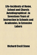 Life-Incidents of Home, School and Church: Autobiographical; In Seventeen Years of Instruction in Schools and Academies in Extensive Labors and Travels in Forty Year's Work in the Ministry in Social, Moral and Historical Correspondence and in Literary and