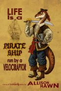 Life is a Pirate Ship Run by a Velociraptor