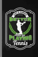 Life Is Always Better When I'm Playing Tennis: Racket Gift For Players And Coaches (6"x9") Dot Grid Notebook To Write In