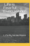 Life is Fearful Everywhere: L.i.f.e By Nicole Moore