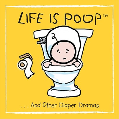 Life Is Poop... and Other Diaper Dramas - Cullen, Ruth (Text by)