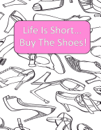 Life Is Short Buy The Shoes!: Adult Coloring Book {Each Picture Is On Its Own Page} Adult Coloring Pages for Shoe Lovers, Kids Coloring Book for Fashionistas, Fashion Coloring Book