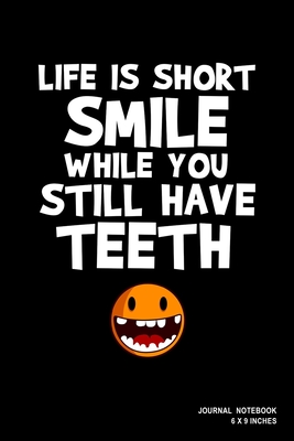 Life Is Short Smile While You Still Have Teeth: Notebook, Journal, Or Diary - 110 Blank Lined Pages - 6" X 9" - Matte Finished Soft Cover - Etn89 Notebook Press