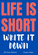 Life is Short - Write it Down: 25 Year Edition