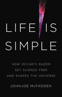 Life Is Simple: How Occam's Razor Set Science Free and Shapes the Universe - McFadden, Johnjoe