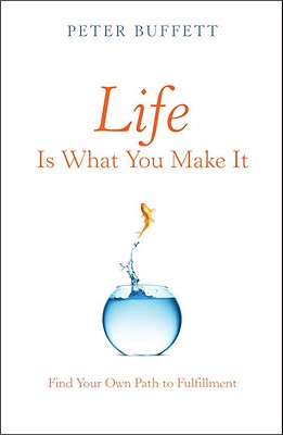 Life Is What You Make It: Find Your Own Path to Fulfillment - Buffett, Peter