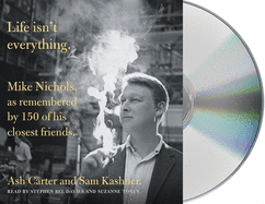 Life Isn't Everything: Mike Nichols, as Remembered by 150 of His Closest Friends.