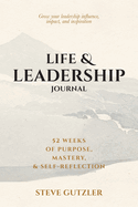 Life & Leadership Journal: 52 Weeks of Purpose, Mastery, & Self-Reflection