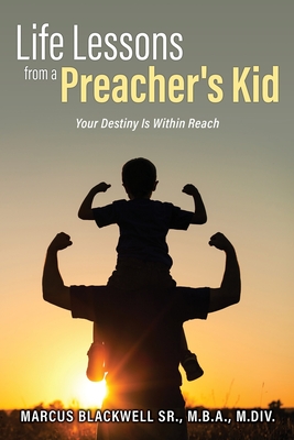 Life Lessons from a Preacher's Kid: Your Destiny Is Within Reach - Blackwell, Marcus, Sr.