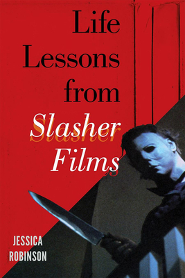Life Lessons from Slasher Films - Robinson, Jessica
