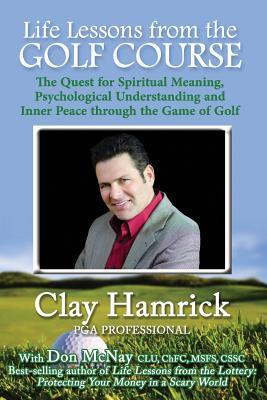 Life Lessons from the Golf Course: The Quest for Spiritual Meaning, Psychological Understanding and Inner Peace Through the Game of Golf - Hamrick, Clay, and McNay, Don, and Turner, Adam (Editor)