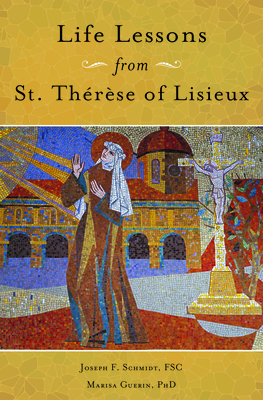 Life Lessons from Therese of Lisieux: Mentoring Our Restless Hearts - Schmidt, Joseph, and Guerin, Marisa
