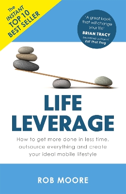 Life Leverage: How to Get More Done in Less Time, Outsource Everything & Create Your Ideal Mobile Lifestyle - Moore, Rob