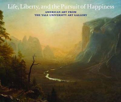 Life, Liberty, and the Pursuit of Happiness: American Art from the Yale University Art Gallery - Cooper, Helen A, Ms. (Editor), and Frank, Robin Jaffee, and Hodermarsky, Elisabeth
