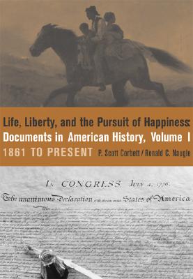 Life, Liberty and the Pursuit of Happiness: Documents in American History, Volume I - Corbett, P Scott, and Naugle, Ronald C