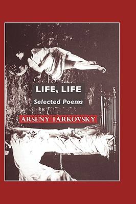 Life, Life: Selected Poems - Tarkovsky, Arseny, and Robinson, Jeremy Mark (Editor), and Rounding, Virginia (Translated by)