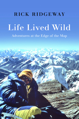 Life Lived Wild: Adventures at the Edge of the Map - Ridgeway, Rick