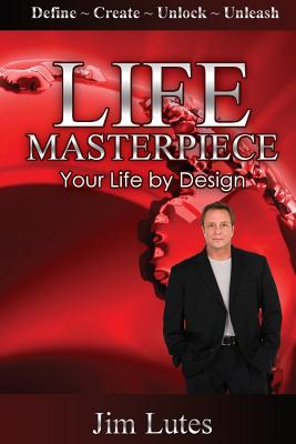 Life Masterpiece: Your Life by Design - Lutes, Jim