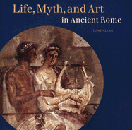 Life, Myth, and Art in Ancient Rome