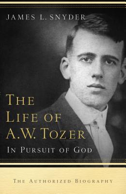 Life of A.W. Tozer: In Pursuit of God - Snyder, James L, Dr., and Benedict, Gary M (Foreword by), and Ravenhill, Leonard (Foreword by)