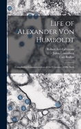 Life of Alexander Von Humboldt: Compiled in Commemoration of the Centenary of His Birth