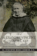 Life of Alexandre-Vincent Jandel, O.P.: Seventy-Third Master General of the Friars Preachers