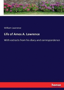 Life of Amos A. Lawrence: With extracts from his diary and correspondence
