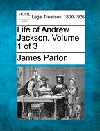 Life of Andrew Jackson. Volume 1 of 3