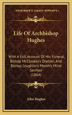 Life of Archbishop Hughes: With a Full Account of His Funeral, Bishop McCloskey's Oration, and Bishop Loughlin's Month's Mind Sermon (1864) - Hughes, John, Professor