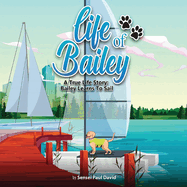 Life of Bailey: A True Life Story: Bailey Learns To Sail