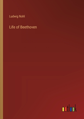 Life of Beethoven - Nohl, Ludwig