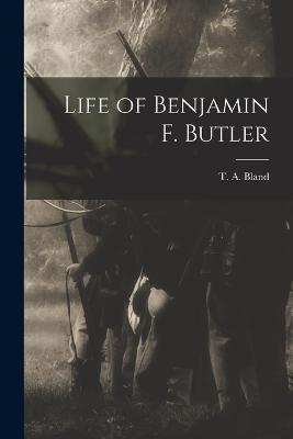 Life of Benjamin F. Butler - Bland, T A