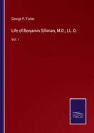 Life of Benjamin Silliman, M.D., LL. D.: Vol. I