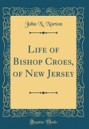 Life of Bishop Croes, of New Jersey (Classic Reprint)