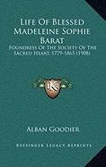 Life Of Blessed Madeleine Sophie Barat: Foundress Of The Society Of The Sacred Heart, 1779-1865 (1908)