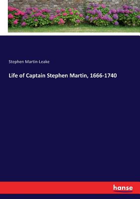 Life of Captain Stephen Martin, 1666-1740 - Martin-Leake, Stephen