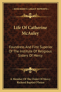Life of Catherine McAuley: Foundress and First Superior of the Institute of Religious Sisters of Mercy