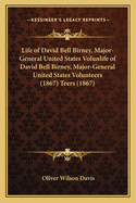 Life of David Bell Birney, Major-General United States Volunlife of David Bell Birney, Major-General United States Volunteers (1867) Teers (1867)