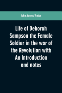 Life of Deborah Sampson the Female Soldier in the War of the Revolution with an Introduction and Notes