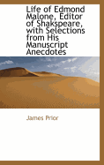 Life of Edmond Malone, Editor of Shakspeare, with Selections from His Manuscript Anecdotes