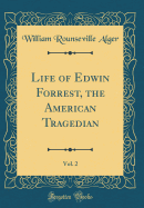 Life of Edwin Forrest, the American Tragedian, Vol. 2 (Classic Reprint)