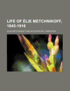 Life of Elie Metchnikoff, 1845-1916