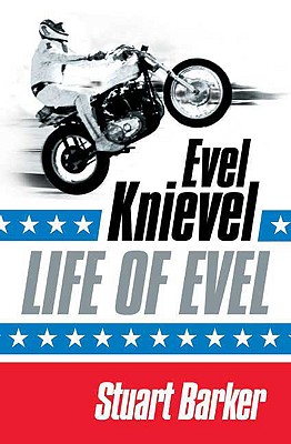 Life of Evel: Evel Knievel - Barker, Stuart