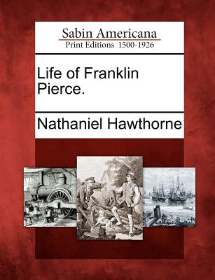 Life of Franklin Pierce. - Hawthorne, Nathaniel