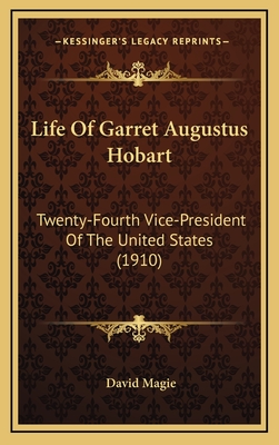 Life Of Garret Augustus Hobart: Twenty-Fourth Vice-President Of The United States (1910) - Magie, David