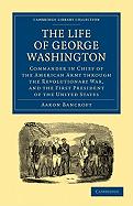 Life of George Washington, Commander in Chief of the American Army Through the Revolutionary War, and the First President of the United States