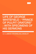 Life of George Whitefield: Prince of Pulpit Orators: With Specimens of His Sermons