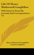 Life Of Henry Wadsworth Longfellow: With Extracts From His Journals And Correspondence V1