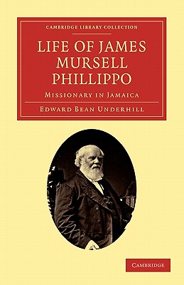 Life of James Mursell Phillippo: Missionary in Jamaica - Underhill, Edward Bean