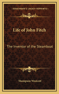 Life of John Fitch: The Inventor of the Steamboat